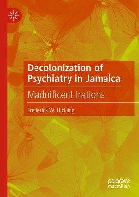 Decolonization of Psychiatry in Jamaica: Madnificent Irations by Frederick W. Hickling 9783030484910