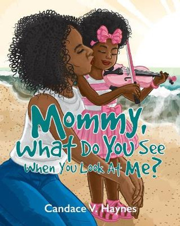 Mommy, What Do You See When You Look At Me? by Candace V Haynes 9781736481929