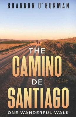 The Camino de Santiago: One Wanderful Walk by Shannon O'Gorman 9781736801031