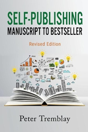Self-publishing: Manuscript to Bestseller (Revised Edition) by Peter Tremblay 9781778380228