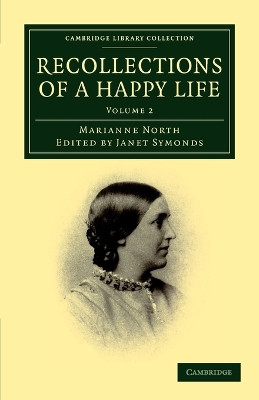 Recollections of a Happy Life: Being the Autobiography of Marianne North by Marianne North 9781108041294