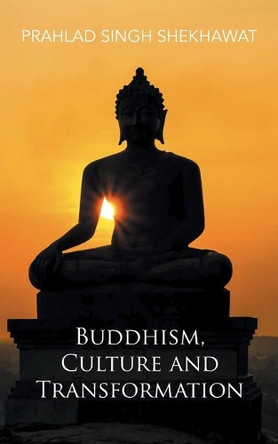 Buddhism, Culture and Transformation by Prahlad Singh Shekhawat 9781482838015