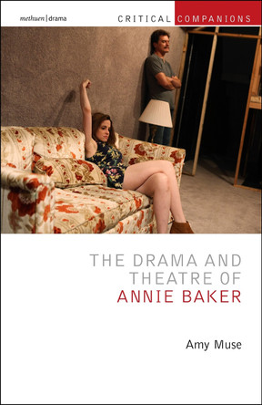 The Drama and Theatre of Annie Baker by Amy Muse 9781350319974