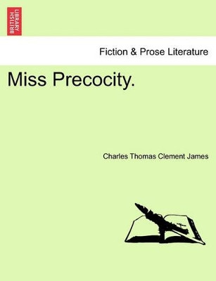 Miss Precocity. by Charles Thomas Clement James 9781241382940
