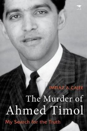 The Murder of Ahmed Timol: My Search for the Truth by Imtiaz A. Cajee