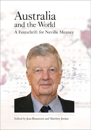 Australia and the World: A Festschrift for Neville Meaney by Emeritus Professor Joan Beaumont 9781743320006