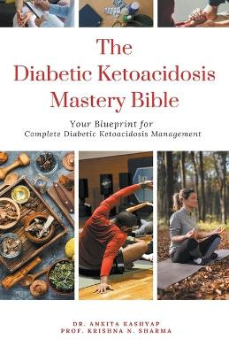 The Diabetic Ketoacidosis Mastery Bible: Your Blueprint for Complete Diabetic Ketoacidosis Management by Dr Ankita Kashyap 9798223263777