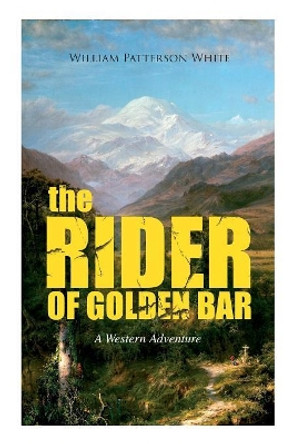 THE RIDER OF GOLDEN BAR (A Western Adventure) by William Patterson White 9788027331987