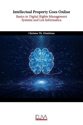 Intellectual Property Goes Online: Basics in Digital Rights Management Systems and Lex Informatica by Christos Th Dimitriou 9789994981076