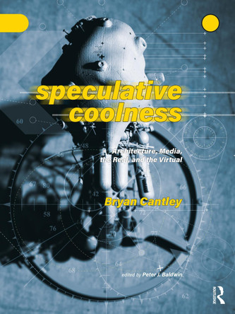 Speculative Coolness: Architecture, Media, the Real, and the Virtual by Bryan Cantley 9781032318882