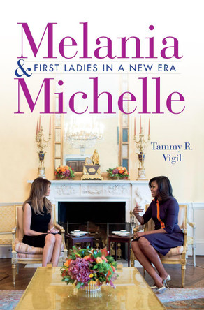 Melania and Michelle: First Ladies in a New Era by Tammy R. Vigil 9781684351015