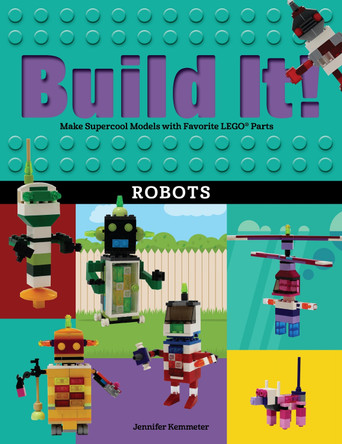 Build It! Robots: Make Supercool Models with Your Favorite LEGO (R) Parts by Jennifer Kemmeter 9781513260877