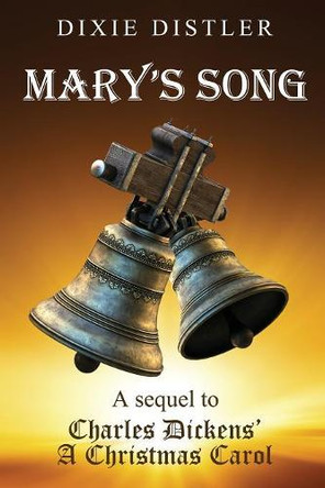 Mary's Song: A Sequel to Charles Dickens' A Christmas Carol by Dixie Distler 9781732969551