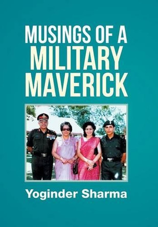 Musings of a Military Maverick by Yoginder Sharma 9781482872859