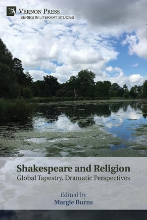 Shakespeare and Religion: Global Tapestry, Dramatic Perspectives by Margie Burns 9798881901448