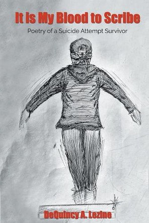 It is My Blood to Scribe: Poetry of a Suicide Attempt Survivor by Dequincy a Lezine 9781733953207