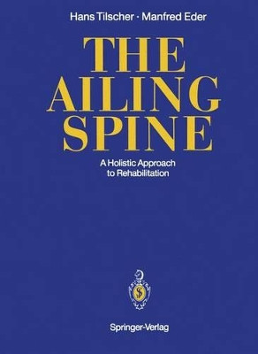 The Ailing Spine: A Holistic Approach to Rehabilitation by Hans Tilscher 9783642488672