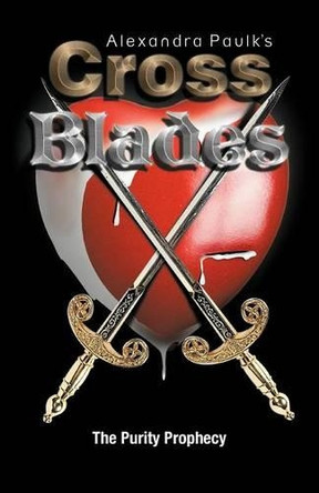 Cross Blades: The Purity Prophecy by Alexandra Paulk's 9781466964044