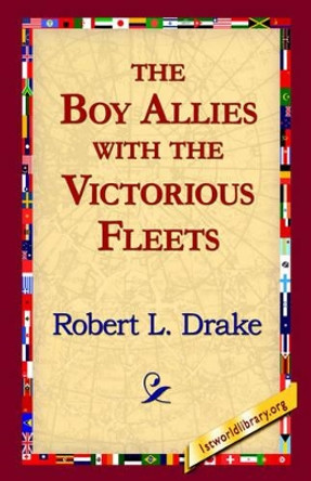 The Boy Allies with the Victorious Fleets by Robert L Drake 9781421811826