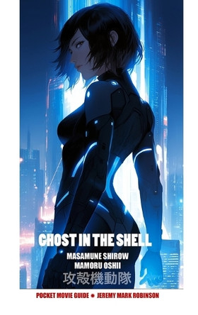 Ghost in the Shell: Masamune Shirow. Mamoru Oshii: Pocket Movie Guide by Jeremy Mark Robinson 9781861719256