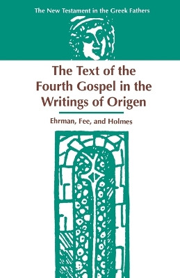 The Text of the Fourth Gospel in the Writings of Origen by Bart, D. Ehrman 9781555407896