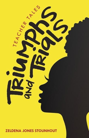 Triumphs and Trials: Teacher Tales by Zeldena Jones Stounhout 9781665710046