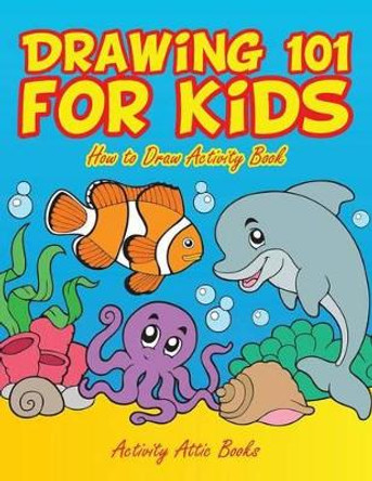 Drawing 101 for Kids: How to Draw Activity Book by Activity Attic Books 9781683233015 Drawing 101 for Kids: How to Draw Activity Book by Activity Attic Books 9781683233015