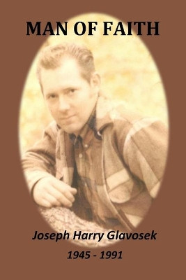 Man of Faith: Joseph Harry Glavosek by Judith Carol Glavosek - Priest 9781736222225