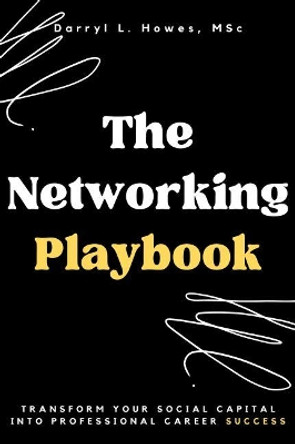 The Networking Playbook: Transform Your Social Capital into Professional Career Success by Darryl Howes 9781637421895