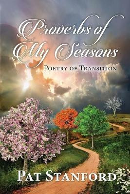 Proverbs of My Seasons: Poetry of Transition by Pat Stanford 9781937801984