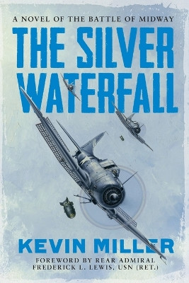 The Silver Waterfall: A Novel of the Battle of Midway by Kevin Miller 9781640621152