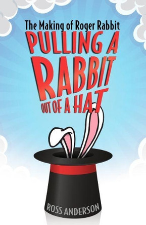 Pulling a Rabbit Out of a Hat: The Making of Roger Rabbit by Ross Anderson 9781496822284