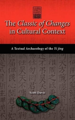 The Classic of Changes in Cultural Context: A Textual Archaeology of the Yi Jing by Scott Davis 9781604978087
