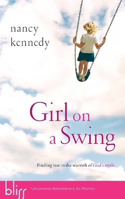 Girl on a Swing: Finding Rest in the Warmth of God's Smile by Nancy Kennedy 9781590527290