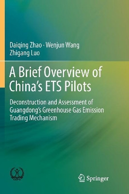 A Brief Overview of China's ETS Pilots: Deconstruction and Assessment of Guangdong's Greenhouse Gas Emission Trading Mechanism by Daiqing Zhao 9789811346996