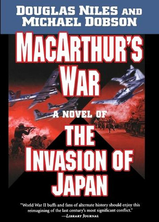 Macarthur's War: A Novel of the Invasion of Japan by Douglas Niles 9781250053664