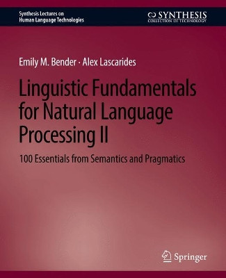 Linguistic Fundamentals for Natural Language Processing II: 100 Essentials from Semantics and Pragmatics by Emily M. Bender 9783031010446