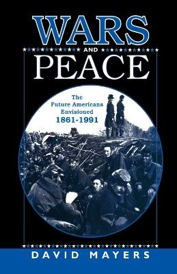 Wars and Peace: The Future Americans Envisioned, 1861-1991 by Na Na 9781349385263