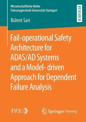 Fail-operational Safety Architecture for ADAS/AD Systems and a Model-driven Approach for Dependent Failure Analysis by Bulent Sari 9783658294212