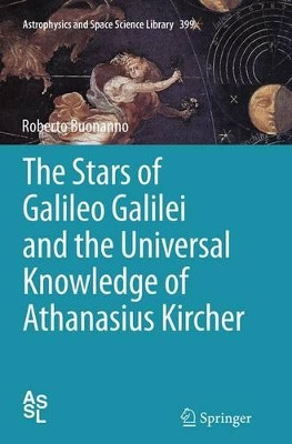 The Stars of Galileo Galilei and the Universal Knowledge of Athanasius Kircher by Roberto Buonanno 9783319375571