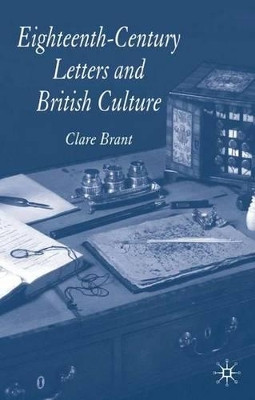 Eighteenth-Century Letters and British Culture by Clare Brant 9781403994820