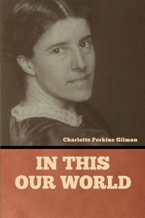 In this our world by Charlotte Perkins Gilman 9781636378725
