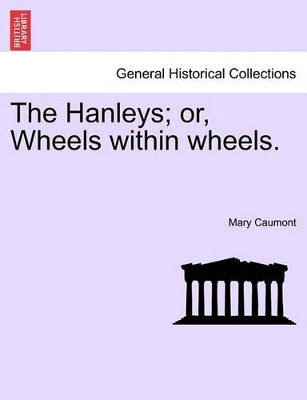 The Hanleys; Or, Wheels Within Wheels. by Mary Caumont 9781241201050