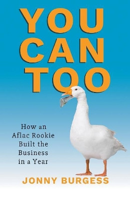 You Can Too: How an Aflac Rookie Built the Business in a Year by Jonny Burgess 9781948172653