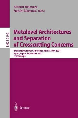 Metalevel Architectures and Separation of Crosscutting Concerns: Third International Conference, REFLECTION 2001, Kyoto, Japan, September 25-28, 2001 Proceedings by Akinori Yonezawa 9783540426189