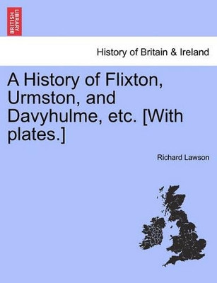 A History of Flixton, Urmston, and Davyhulme, Etc. [With Plates.] by Richard Lawson 9781241236809