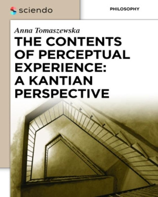 The Contents of Perceptual Experience: A Kantian Perspective by Anna Tomaszewska 9783110372649