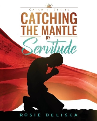 Catching the Mantle by Servitude: Catch it Series by Rosie Delisca 9798822916722