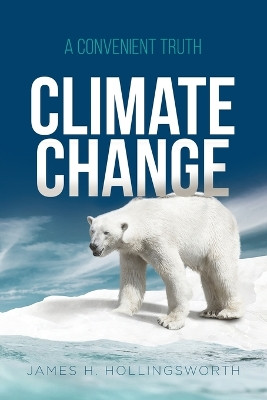 Climate Change: A Convenient Truth by James H Hollingsworth 9781959314592
