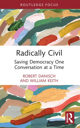 Radically Civil: Saving Democracy One Conversation at a Time by Robert Danisch 9781032580302